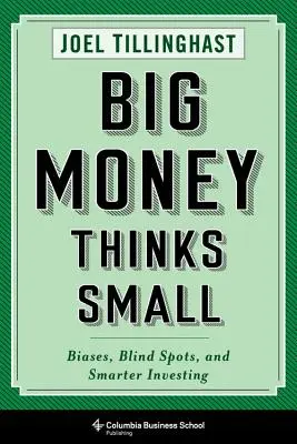 Big Money Thinks Small: Vorurteile, blinde Flecken und kluges Investieren - Big Money Thinks Small: Biases, Blind Spots, and Smarter Investing