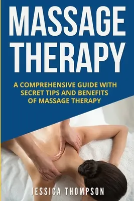 Massage-Therapie: Ein umfassender Leitfaden mit Geheimtipps und Vorteilen der Massagetherapie - Massage Therapy: A Comprehensive Guide with Secret Tips and Benefits of Massage Therapy