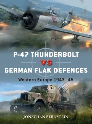 P-47 Thunderbolt gegen die deutsche Flakabwehr: Westeuropa 1943-45 - P-47 Thunderbolt Vs German Flak Defenses: Western Europe 1943-45