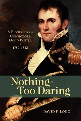 Nichts zu gewagt: Eine Biographie von Kommodore David Porter, 1780-1843 - Nothing Too Daring: A Biography of Commodore David Porter, 1780-1843