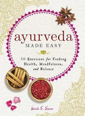 Ayurveda leicht gemacht: 50 Übungen, um Gesundheit, Achtsamkeit und Gleichgewicht zu finden - Ayurveda Made Easy: 50 Exercises for Finding Health, Mindfulness, and Balance