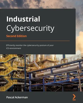 Industrielle Cybersicherheit - Zweite Ausgabe: Effiziente Überwachung der Cybersicherheitslage Ihrer ICS-Umgebung - Industrial Cybersecurity - Second Edition: Efficiently monitor the cybersecurity posture of your ICS environment