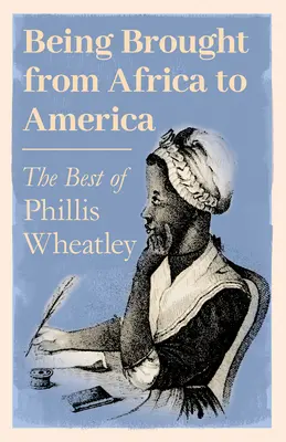 Aus Afrika nach Amerika gebracht - Das Beste von Phillis Wheatley - Being Brought from Africa to America - The Best of Phillis Wheatley