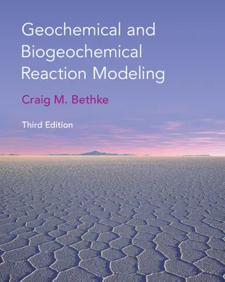 Geochemische und biogeochemische Reaktionsmodellierung (Bethke Craig M. (Universität von Illinois Urbana-Champaign)) - Geochemical and Biogeochemical Reaction Modeling (Bethke Craig M. (University of Illinois Urbana-Champaign))