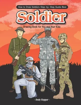 Schritt-für-Schritt-Anleitung für das Zeichnen von Soldaten: Das beste Soldaten-Zeichenbuch für Sie und Ihre Kinder - How to Draw Soldiers Step-by-Step Guide: Best Soldier Drawing Book for You and Your Kids