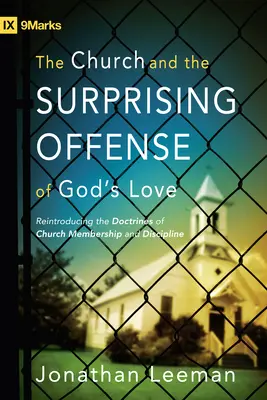 Die Kirche und das überraschende Vergehen der Liebe Gottes: Wiedereinführung der Lehren von Kirchenmitgliedschaft und Disziplin - The Church and the Surprising Offense of God's Love: Reintroducing the Doctrines of Church Membership and Discipline