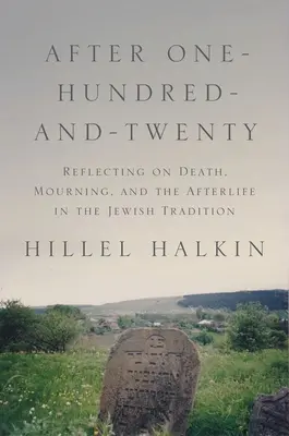 Nach einhundertundzwanzig Jahren: Nachdenken über Tod, Trauer und das Leben nach dem Tod in der jüdischen Tradition - After One-Hundred-And-Twenty: Reflecting on Death, Mourning, and the Afterlife in the Jewish Tradition
