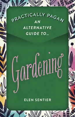 Praktisch heidnisch - Ein alternativer Leitfaden zur Gartenarbeit - Practically Pagan - An Alternative Guide to Gardening