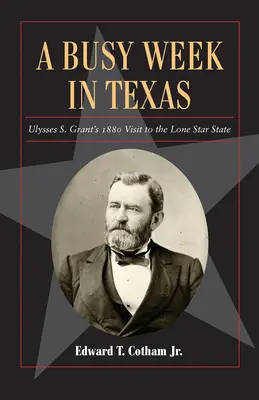 Eine arbeitsreiche Woche in Texas, 27: Ulysses S. Grants Besuch im Lone Star State im Jahr 1880 - A Busy Week in Texas, 27: Ulysses S. Grant's 1880 Visit to the Lone Star State