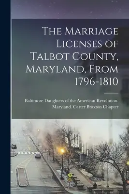 Die Heiratslizenzen von Talbot County, Maryland, von 1796-1810 - The Marriage Licenses of Talbot County, Maryland, From 1796-1810