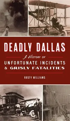 Tödliches Dallas: Eine Geschichte unglücklicher Zwischenfälle und grausamer Todesfälle - Deadly Dallas: A History of Unfortunate Incidents and Grisly Fatalities