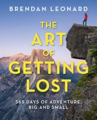 Die Kunst, sich zu verirren: 365 Tage voller großer und kleiner Abenteuer - The Art of Getting Lost: 365 Days of Adventure, Big and Small