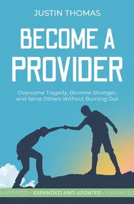 Werden Sie ein Versorger: Tragödien überwinden, stärker werden und anderen dienen, ohne auszubrennen - Become a Provider: Overcome Tragedy, Become Stronger, and Serve Others Without Getting Burned Out