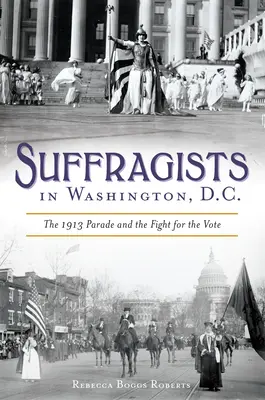 Suffragisten in Washington, DC: Die Parade von 1913 und der Kampf um das Wahlrecht - Suffragists in Washington, DC: The 1913 Parade and the Fight for the Vote