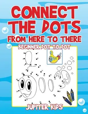 Verbinde die Punkte von hier nach dort: Dot to Dot für Anfänger - Connect the Dots from Here to There: Beginner Dot to Dot