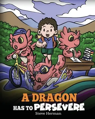 Ein Drache muss ausharren: Eine Geschichte über Ausdauer, Beharrlichkeit und das Nicht-Aufgeben - A Dragon Has To Persevere: A Story About Perseverance, Persistence, and Not Giving Up