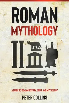 Römische Mythologie: Ein Leitfaden für römische Geschichte, Götter und Mythologie - Roman Mythology: A Guide to Roman History, Gods, and Mythology