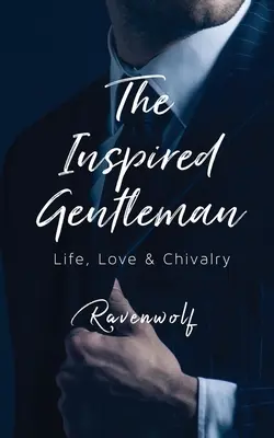 Der inspirierte Gentleman: Leben, Liebe und Ritterlichkeit - The Inspired Gentleman: Life, Love & Chivalry