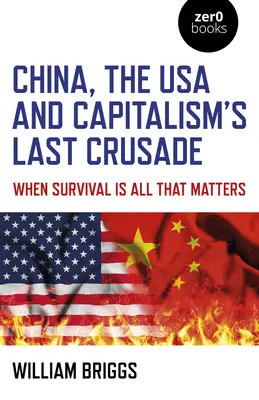 China, die USA und der letzte Kreuzzug des Kapitalismus: Wenn es nur noch ums Überleben geht - China, the USA and Capitalism's Last Crusade: When Survival Is All That Matters