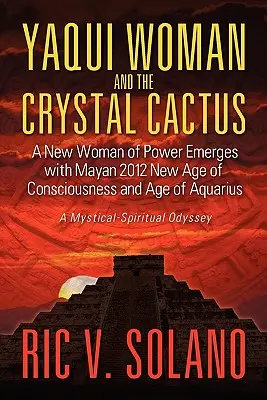 Die Yaqui-Frau und der Kristallkaktus: Die spirituelle Odyssee einer Frau der Kraft - Yaqui Woman and the Crystal Cactus: Spiritual Odyssey of a Woman of Power