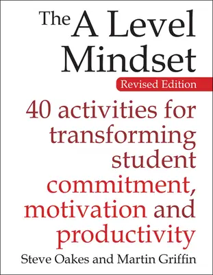 The a Level Mindset: 40 Aktivitäten zur Verbesserung von Engagement, Motivation und Produktivität von Schülern - The a Level Mindset: 40 Activities for Transforming Student Commitment, Motivation and Productivity