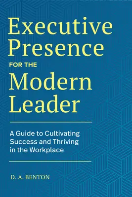 Executive Presence for the Modern Leader: Ein Leitfaden für Erfolg und Wohlbefinden am Arbeitsplatz - Executive Presence for the Modern Leader: A Guide to Cultivating Success and Thriving in the Workplace