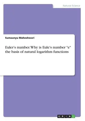 Die Eulersche Zahl. Warum ist die Eulersche Zahl e die Grundlage der natürlichen Logarithmusfunktionen? - Euler's number. Why is Eule's number e the basis of natural logarithm functions