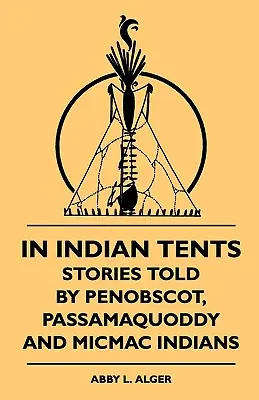 In Indianerzelten - Geschichten von Penobscot-, Passamaquoddy- und Micmac-Indianern - In Indian Tents - Stories Told by Penobscot, Passamaquoddy and Micmac Indians