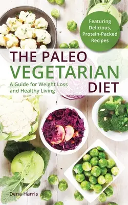 Die vegetarische Paleo-Diät: Ein Leitfaden für Gewichtsverlust und gesundes Leben - The Paleo Vegetarian Diet: A Guide for Weight Loss and Healthy Living