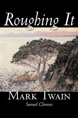 Roughing It von Mark Twain, Belletristik, Klassiker - Roughing It by Mark Twain, Fiction, Classics