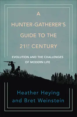 Der Leitfaden des Jägers und Sammlers für das 21. Jahrhundert: Evolution und die Herausforderungen des modernen Lebens - A Hunter-Gatherer's Guide to the 21st Century: Evolution and the Challenges of Modern Life