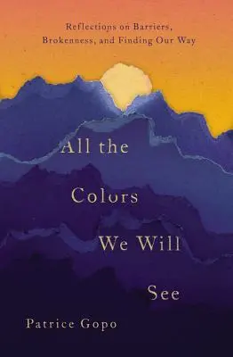 Alle Farben, die wir sehen werden: Reflexionen über Barrieren, Gebrochenheit und die Suche nach unserem Weg - All the Colors We Will See: Reflections on Barriers, Brokenness, and Finding Our Way