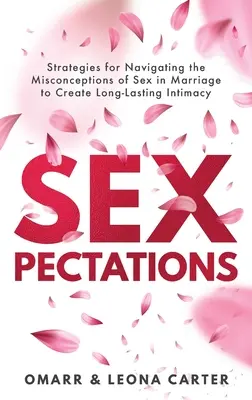 SEXpectations : Strategien, um die Missverständnisse über Sex in der Ehe zu überwinden und eine gute - SEXpectations﻿: Strategies for Navigating the Misconceptions of Sex﻿ ﻿in Marriage to Create L﻿﻿﻿ong