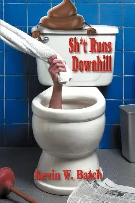 Sh*t Runs Downhill: Eine Sammlung von Geschichten und Lebensweisheiten aus den Memoiren eines Klempners - Sh*t Runs Downhill: A Collection of Stories and Life Lessons from a Plumber's Memoir