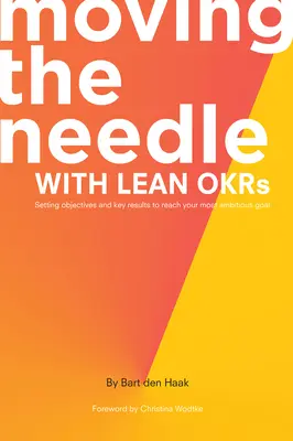 Mit Lean OKRs die Nadel bewegen: Zielsetzung und Schlüsselergebnisse zur Erreichung Ihres ehrgeizigsten Ziels - Moving the Needle With Lean OKRs: Setting Objectives and Key Results to Reach Your Most Ambitious Goal