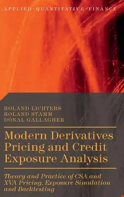 Modern Derivatives Pricing and Credit Exposure Analysis: Theorie und Praxis der CSA- und XVA-Preisbildung, Risikosimulation und Backtesting - Modern Derivatives Pricing and Credit Exposure Analysis: Theory and Practice of CSA and XVA Pricing, Exposure Simulation and Backtesting