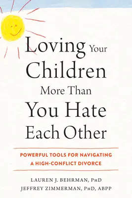 Lieben Sie Ihre Kinder mehr, als Sie sich hassen: Mächtige Werkzeuge für die Navigation in einer konfliktträchtigen Scheidung - Loving Your Children More Than You Hate Each Other: Powerful Tools for Navigating a High-Conflict Divorce