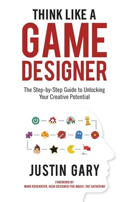 Denken Sie wie ein Spieleautor: Der Schritt-für-Schritt-Leitfaden zur Entfaltung Ihres kreativen Potenzials - Think Like a Game Designer: The Step-By-Step Guide to Unlocking Your Creative Potential