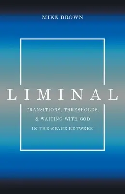 Liminal: Übergänge, Schwellen und das Warten mit Gott im Zwischenraum - Liminal: Transitions, Thresholds, and Waiting with God in the Space Between