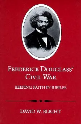 Frederick Douglass' Bürgerkrieg: Der Glaube an das Jubiläum (überarbeitet) - Frederick Douglass' Civil War: Keeping Faith in Jubilee (Revised)