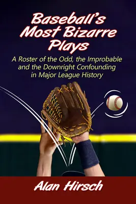 Die bizarrsten Baseballspiele: Eine Auflistung der merkwürdigen, unwahrscheinlichen und geradezu verwirrenden Ereignisse in der Geschichte der Major League - Baseball's Most Bizarre Plays: A Roster of the Odd, the Improbable and the Downright Confounding in Major League History