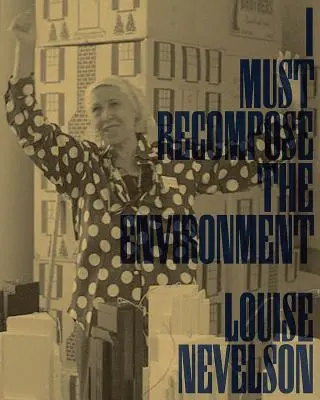 Louise Nevelson: Ich muss die Umwelt neu zusammensetzen - Louise Nevelson: I Must Recompose the Environment