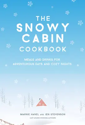 Das Snowy Cabin Kochbuch: Mahlzeiten und Getränke für abenteuerliche Tage und gemütliche Abende - The Snowy Cabin Cookbook: Meals and Drinks for Adventurous Days and Cozy Nights