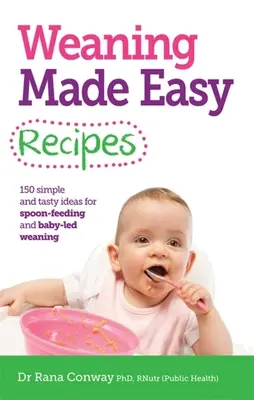 Rezepte zum Abstillen leicht gemacht - Einfache und leckere Ideen für Löffelfütterung und Baby-LED-Abstillung (Conway Dr. Rana BSc(Hons) PhD RPNutr) - Weaning Made Easy Recipes - Simple and Tasty Ideas for Spoon-Feeding and Baby-LED Weaning (Conway Dr Rana BSc(Hons) PhD RPNutr)