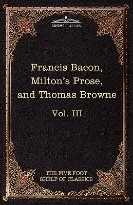 Essays, Civil and Moral & the New Atlantis von Francis Bacon; Aeropagitica & Tractate of Education von John Milton; Religio Medici von Sir Thomas Browne - Essays, Civil and Moral & the New Atlantis by Francis Bacon; Aeropagitica & Tractate of Education by John Milton; Religio Medici by Sir Thomas Browne