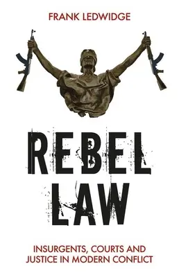 Das Recht der Rebellen: Aufständische, Gerichte und Justiz in modernen Konflikten - Rebel Law: Insurgents, Courts and Justice in Modern Conflict