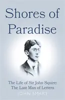 Shores of Paradise - Das Leben von Sir John Squire, dem letzten Mann der Briefe - Shores of Paradise - The life of Sir John Squire, the Last Man of Letters