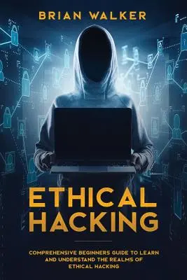 Ethisches Hacken: Umfassender Leitfaden für Einsteiger zum Erlernen und Verstehen der Bereiche des Ethical Hacking - Ethical Hacking: Comprehensive Beginner's Guide to Learn and Understand the Realms of Ethical Hacking