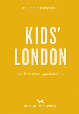 Meinungsstarker Führer für Kinder in London: Das Beste der Hauptstadt für 0-5-Jährige - An Opinionated Guide to Kids' London: The Best of the Capital for 0-5s