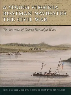 Ein junger Bootsmann aus Virginia navigiert durch den Bürgerkrieg: Die Tagebücher von George Randolph Wood - A Young Virginia Boatman Navigates the Civil War: The Journals of George Randolph Wood